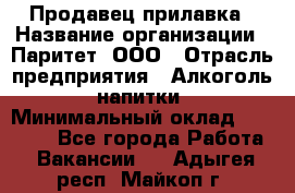 Продавец прилавка › Название организации ­ Паритет, ООО › Отрасль предприятия ­ Алкоголь, напитки › Минимальный оклад ­ 21 000 - Все города Работа » Вакансии   . Адыгея респ.,Майкоп г.